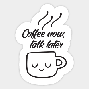 Coffee now, talk later Sticker